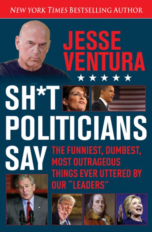 Cover of the book Sh*t Politicians Say by Jesse Ventura, Skyhorse Publishing