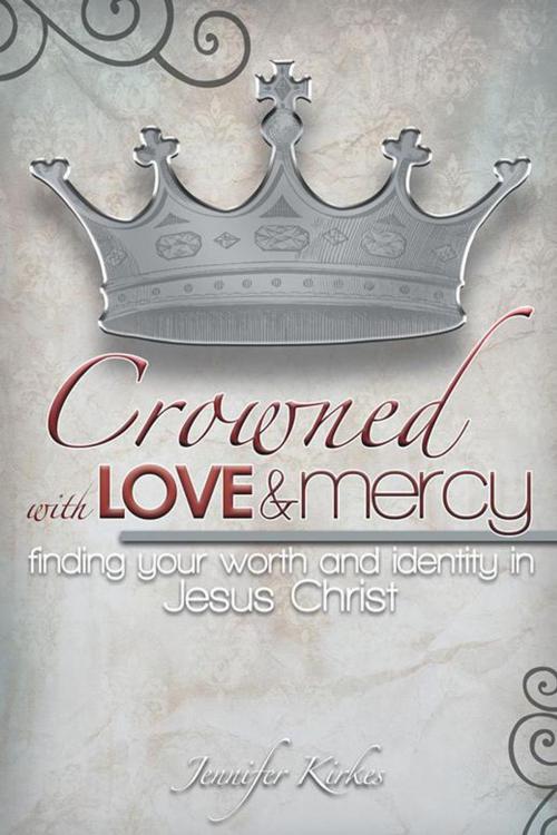 Cover of the book Crowned with Love and Mercy by Jennifer Kirkes, WestBow Press