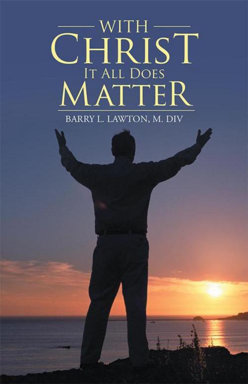 Cover of the book With Christ It All Does Matter by Barry L. Lawton M. Div, WestBow Press