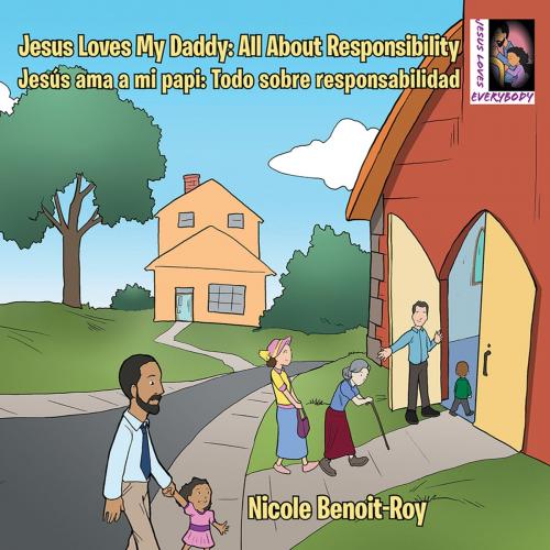 Cover of the book Jesus Loves My Daddy: All About Responsibility Jesús Ama a Mi Papi: Todo Sobre Responsabilidad by Nicole Benoit-Roy, WestBow Press