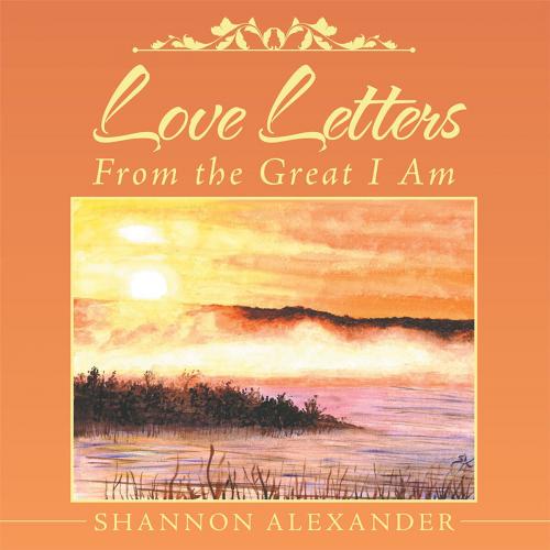 Cover of the book Love Letters from the Great I Am by Shannon Alexander, WestBow Press