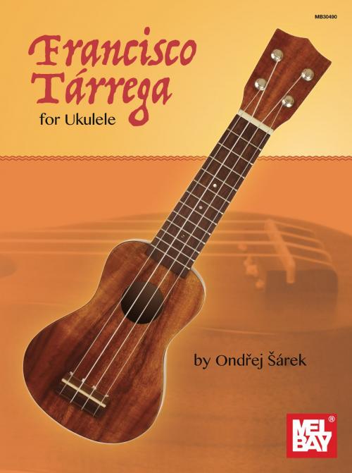 Cover of the book Francisco Tarrega for Ukulele by Ondrej Sarek, Mel Bay Publications, Inc.