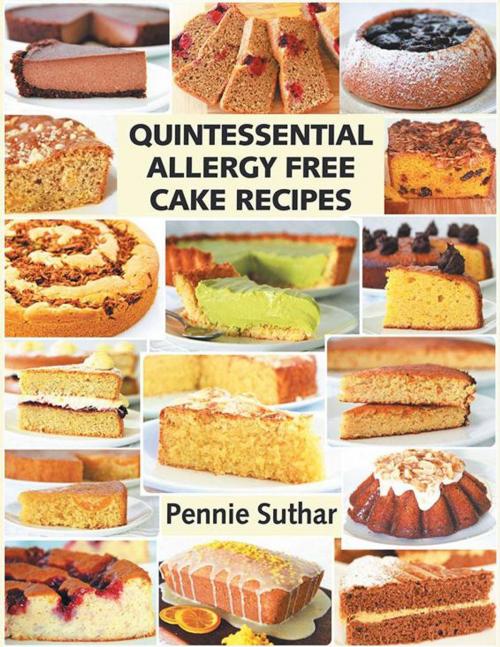 Cover of the book Quintessential Allergy Free Cake Recipes by Pennie Suthar, Xlibris AU