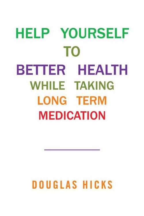 Cover of the book Help Yourself to Better Health While Taking Long Term Medication by Douglas Hicks, Xlibris AU