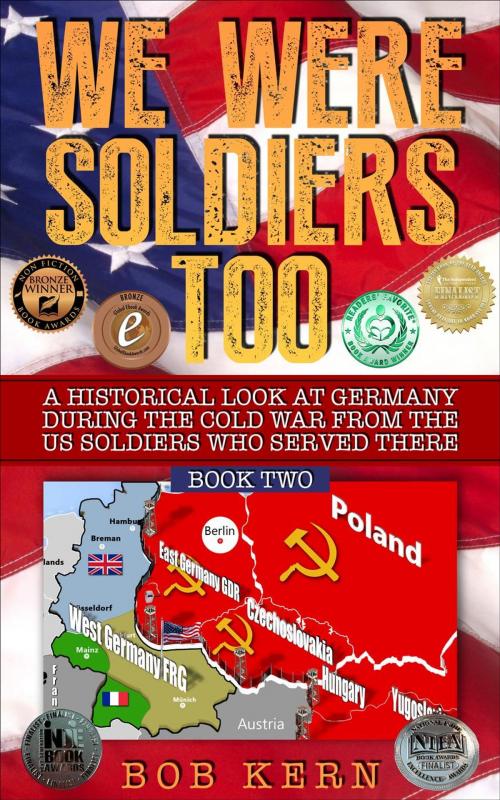 Cover of the book A Historical Look at Germany During the Cold War From the US Soldiers Who Served There by Bob Kern, Bob Kern