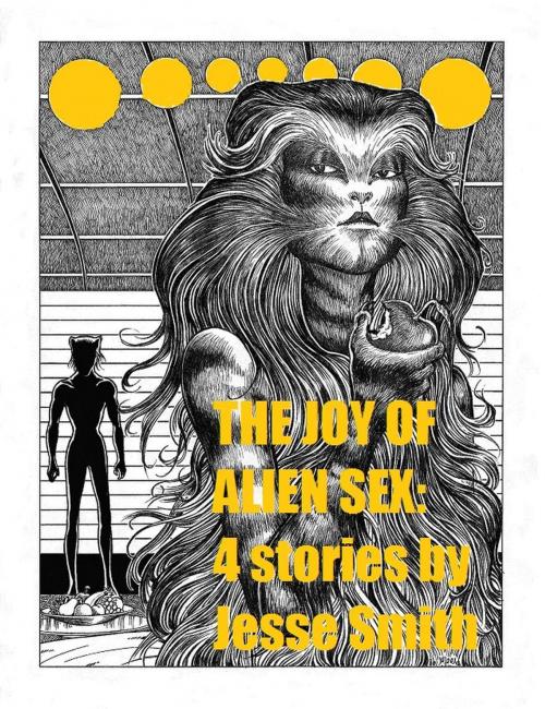 Cover of the book The Joy of Alien Sex: Four Stories by Jesse Smith, Jesse Smith