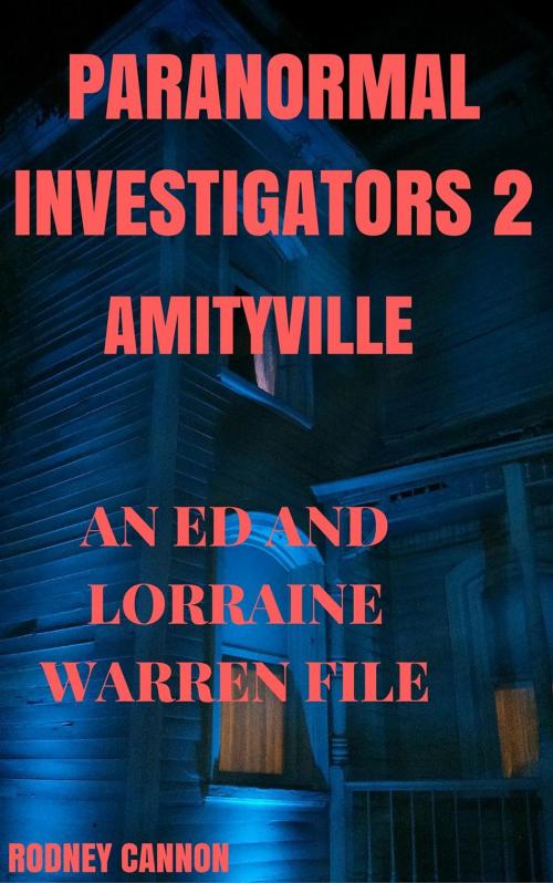 Cover of the book Paranormal Investigators 2, Amityville An Ed and Lorraine Warren File by rodney cannon, rodney cannon