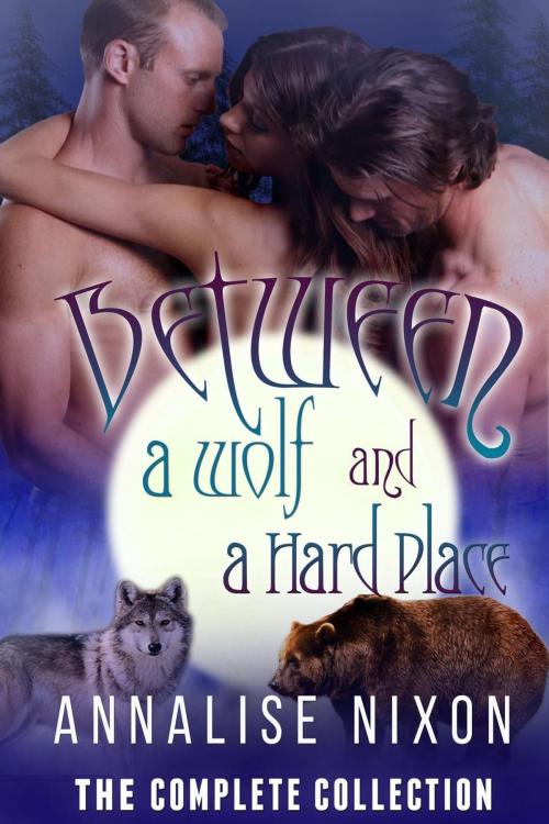 Cover of the book Between a Wolf and a Hard Place- The Complete Collection by Annalise Nixon, Annalise Nixon