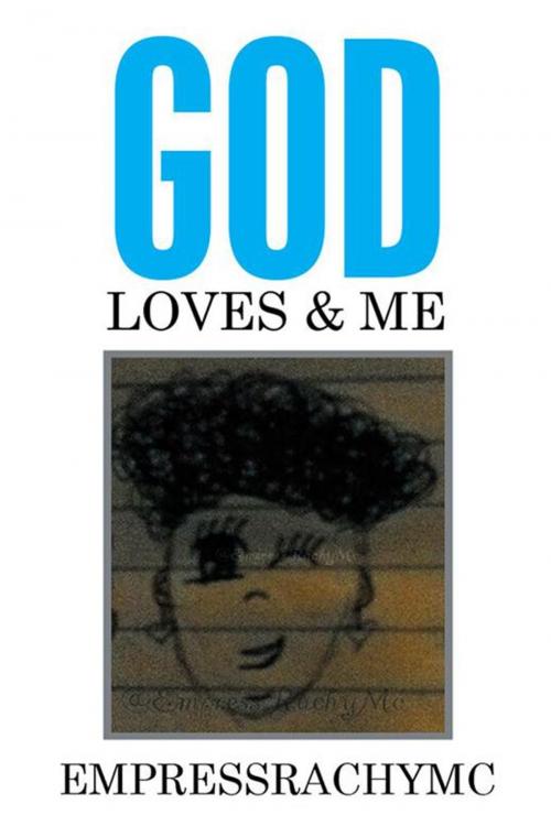 Cover of the book God Loves & Me by EmpressRachyMc, Xlibris US