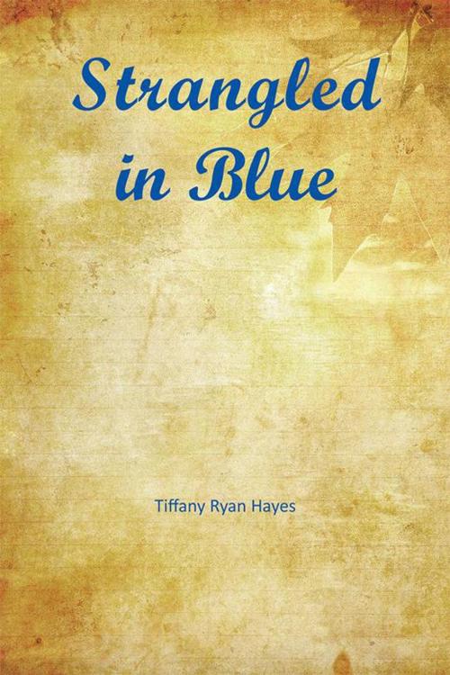 Cover of the book Strangled in Blue by Tiffany Ryan Hayes, Xlibris US