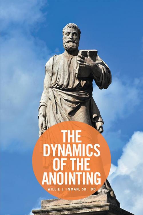 Cover of the book The Dynamics of the Anointing by Willie Inman, Xlibris US