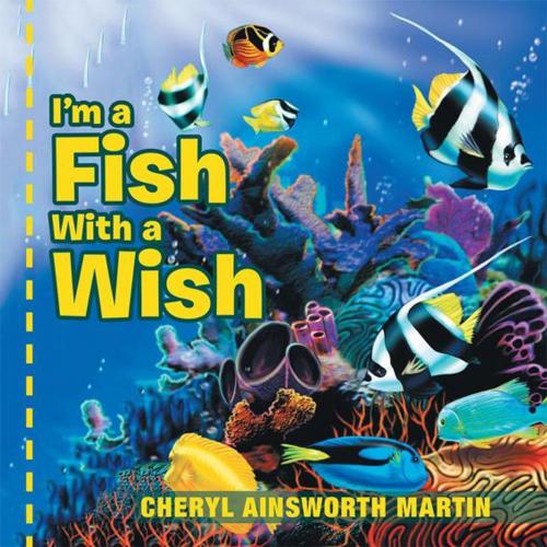 Cover of the book I’M a Fish with a Wish by Cheryl Ainsworth Martin, Xlibris US