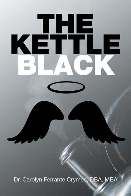 Cover of the book The Kettle Black by Carolyn Ferrante Crymes DBA MBA, Xlibris US