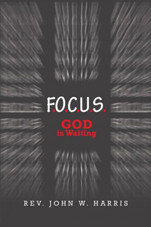 Cover of the book F.O.C.U.S. by Rev. John W. Harris, Xlibris US