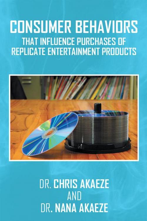 Cover of the book Consumer Behaviors That Influence Purchases of Replicate Entertainment Products by Dr. Chris Akaeze, Dr. Nana Akaeze, Xlibris US