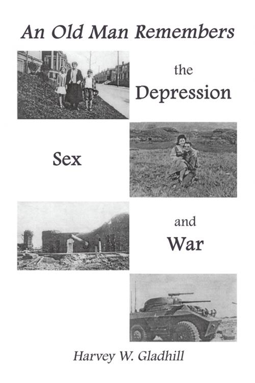 Cover of the book An Old Man Remembers the Depression, Sex and War by Harvey W. Gladhill, Xlibris US