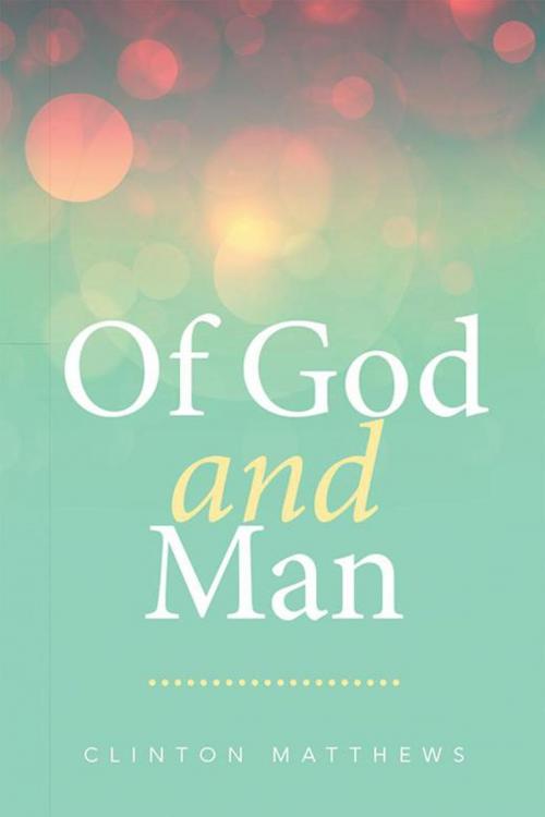 Cover of the book Of God and Man by Clinton Matthews, Xlibris US