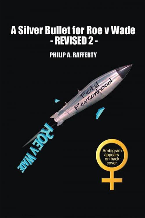 Cover of the book A Silver Bullet for Roe V. Wade-Revised 2 by Philip A. Rafferty, Xlibris US