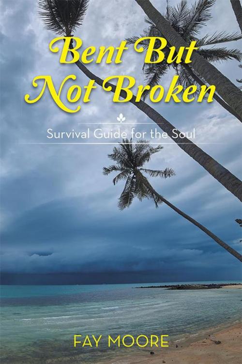 Cover of the book Bent but Not Broken by Fay Moore, AuthorHouse