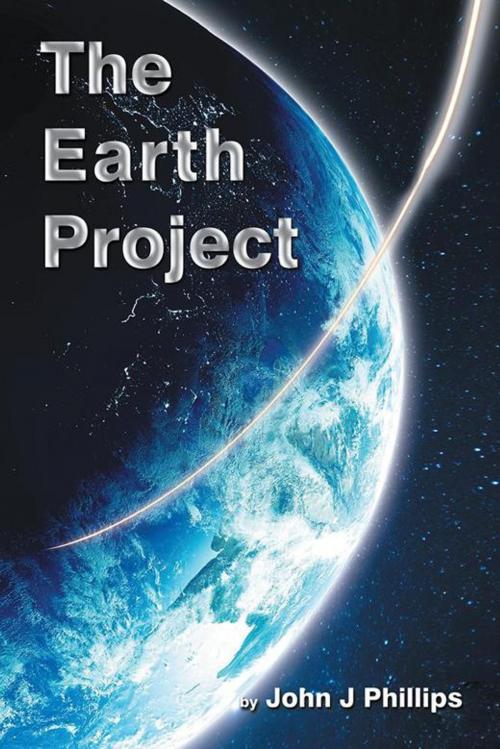 Cover of the book The Earth Project by John J Phillips, AuthorHouse UK