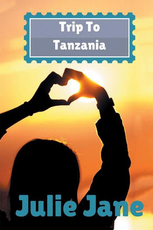 Cover of the book Trip to Tanzania by Julie Jane, AuthorHouse UK