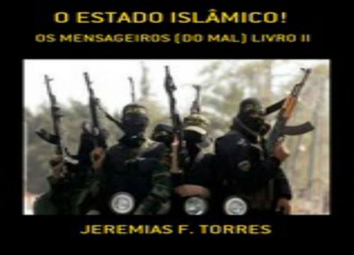 Cover of the book ESTADO ISLÂMICO: OS MENSAGEIROS DO MAL! by Jeremias Francisco  Torres, Bibliomundi