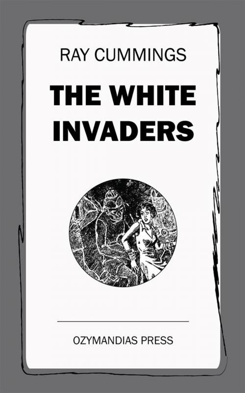 Cover of the book The White Invaders by Ray Cummings, Ozymandias Press
