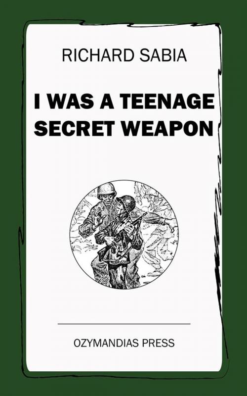 Cover of the book I Was a Teenage Secret Weapon by Richard Sabia, Ozymandias Press