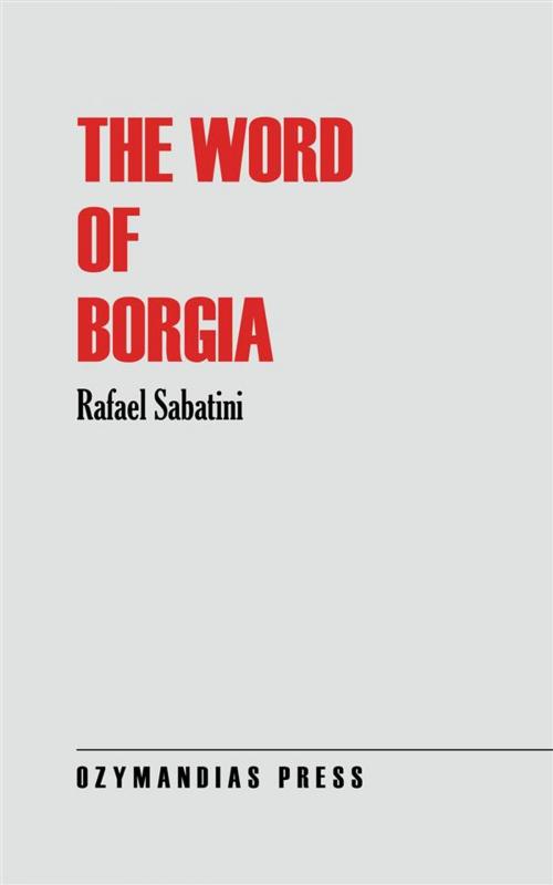 Cover of the book The Word of Borgia by Rafael Sabatini, Ozymandias Press