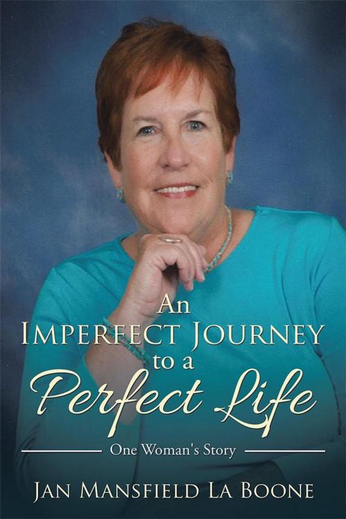 Cover of the book An Imperfect Journey to a Perfect Life by Jan Mansfield La Boone, iUniverse