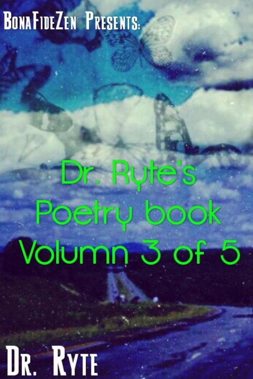 Cover of the book Dr. Ryte's Poetry Book Volumn 3 of 5 by Dr. Ryte, Bonafidezen