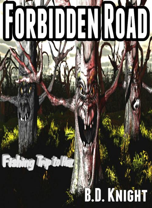 Cover of the book Forbidden Road - Fishing Trip to Hell by B.D. Knight, B.D. Knight