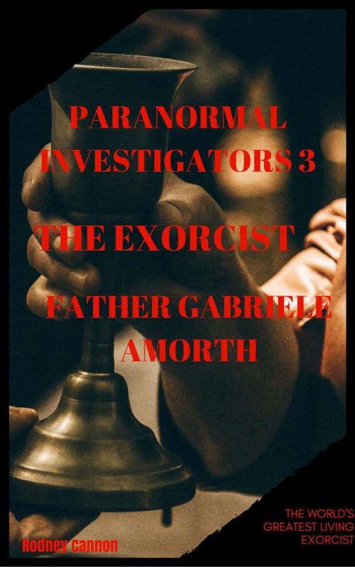 Cover of the book Paranormal Investigators 3 The Exorcist, Father Gabriele Amoth by rodney cannon, rodney cannon