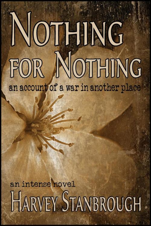 Cover of the book Nothing for Nothing: An Account of a War in Another Place by Harvey Stanbrough, StoneThread Publishing