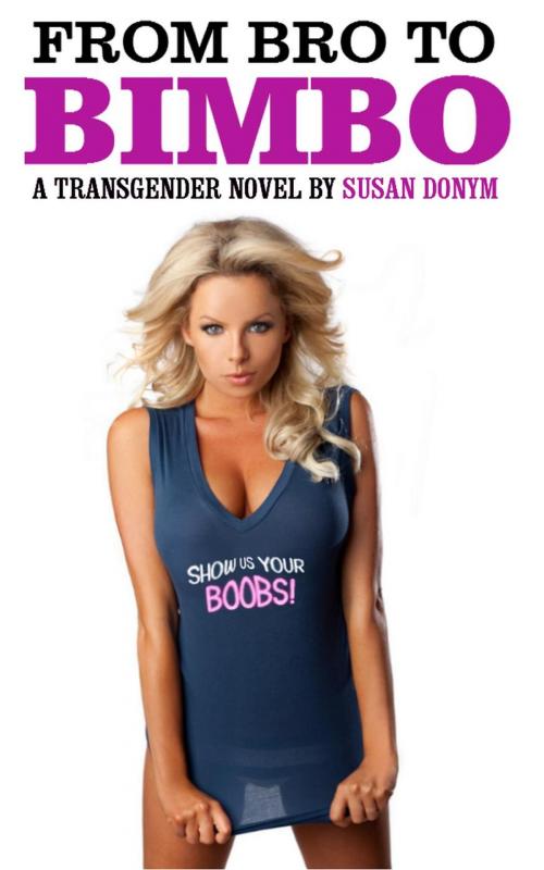 Cover of the book From Bro to Bimbo: A Transgender Novel by Susan Donym, Susan Donym