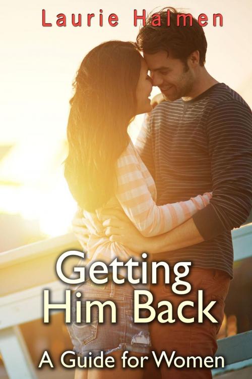 Cover of the book Getting Him Back: A Guide for Women by Laurie Halmen, James Grayson