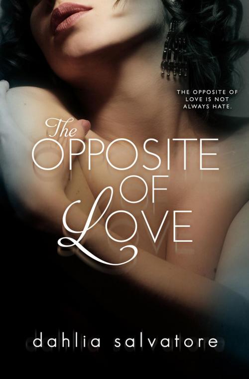 Cover of the book The Opposite of Love by Dahlia Salvatore, Dahlia Salvatore