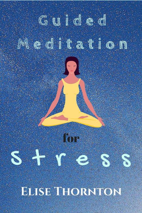 Cover of the book Guided Meditation for Stress by Elise Thornton, Elise Thornton