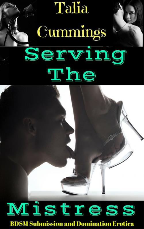 Cover of the book Serving the Mistress: BDSM Submission and Domination Erotica by Talia Cummings, Talia Cummings