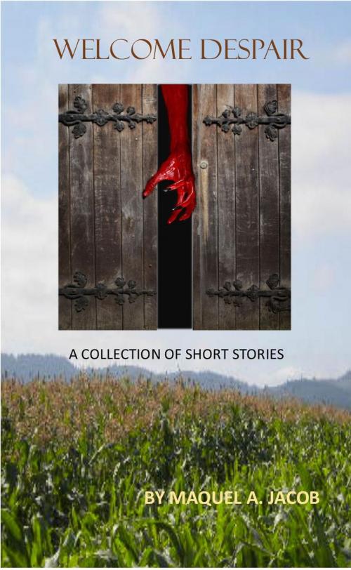 Cover of the book Welcome Despair: A Collection of Shorts by Maquel A. Jacob, Maquel A. Jacob