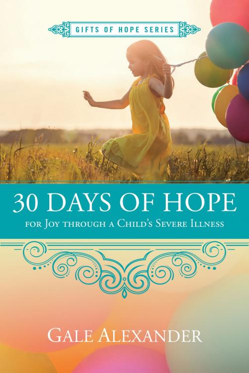 Cover of the book 30 Days of Hope for Joy through a Child's Severe Illness by Gale Alexander, New Hope Publishers
