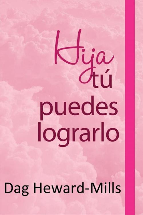 Cover of the book Hija, tú puedes lograrlo by Dag Heward-Mills, Dag Heward-Mills