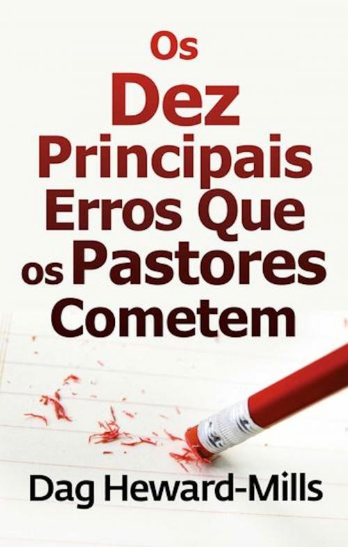 Cover of the book Os Dez Principais erros Que Os Pastores cometem by Dag Heward-Mills, Dag Heward-Mills