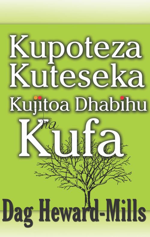 Cover of the book Kupoteza, Kuteseka, Kujitoa Dhabihu Na Kufa by Dag Heward-Mills, Dag Heward-Mills