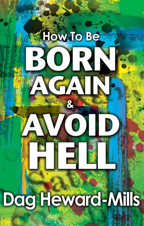 Cover of the book How to be Born Again and Avoid Hell by Dag Heward-Mills, Dag Heward-Mills