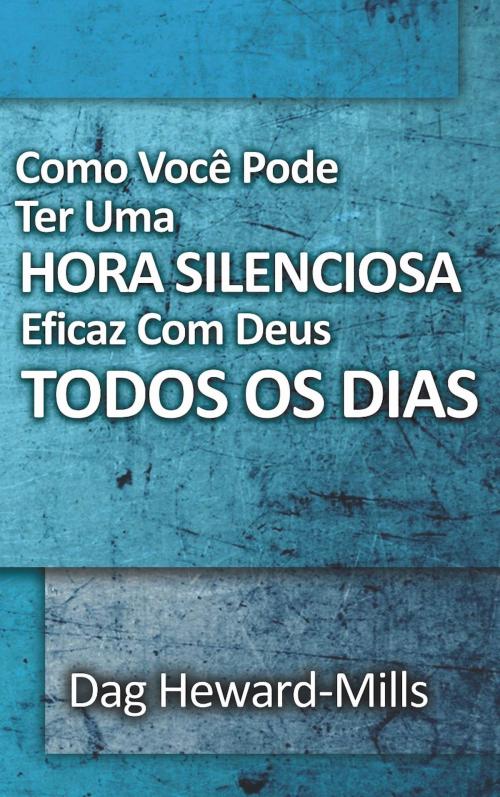 Cover of the book Como Você Pode Ter Uma Hora Silenciosa Eficaz Com Deus Todos Os Dias by Dag Heward-Mills, Dag Heward-Mills