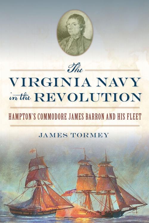 Cover of the book The Virginia Navy in the Revolution: Hampton’s Commodore James Barron and His Fleet by James Tormey, Arcadia Publishing Inc.