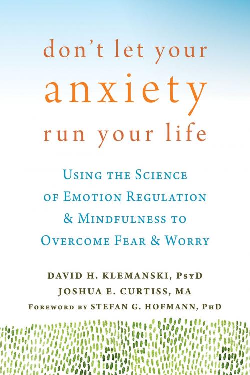 Cover of the book Don't Let Your Anxiety Run Your Life by David H. Klemanski, PsyD, Joshua E Curtiss, MA, New Harbinger Publications