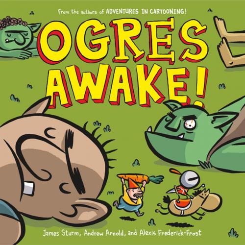 Cover of the book Ogres Awake! by James Sturm, Alexis Frederick-Frost, Andrew Arnold, First Second
