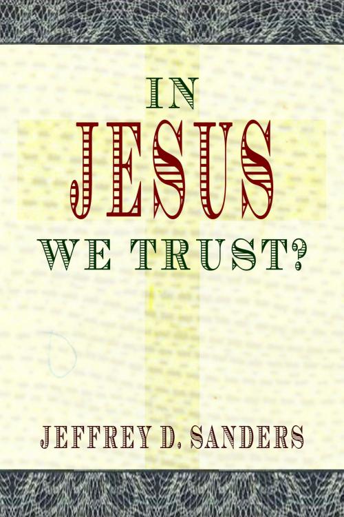 Cover of the book In Jesus We Trust? by Jeffrey D. Sanders, eLectio Publishing, LLC